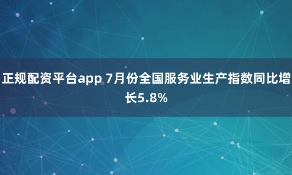 正规配资平台app 7月份全国服务业生产指数同比增长5.8%